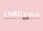 it hurts to let go